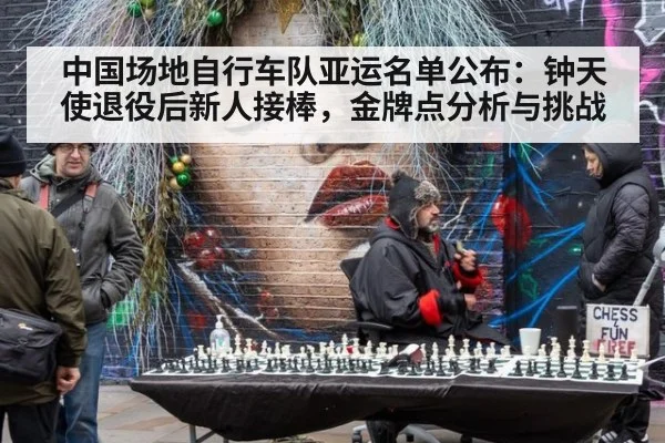 中国场地自行车队亚运名单公布：钟天使退役后新人接棒，金牌点分析与挑战