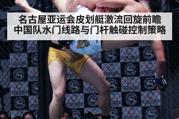 名古屋亚运会皮划艇激流回旋前瞻 中国队水门线路与门杆触碰控制策略